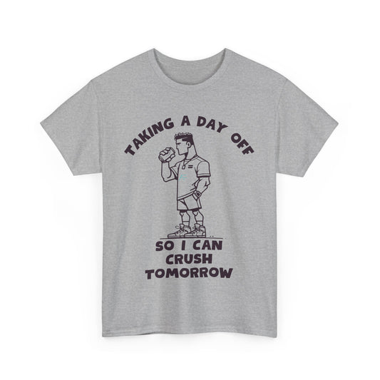 Taking a Day Off to Crush Tomorrow Unisex Tee